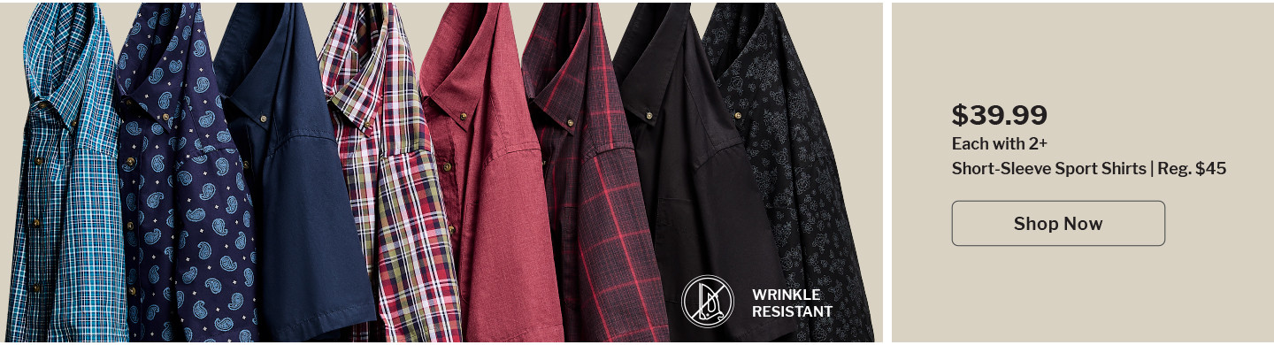 Short-Sleeve Sport Shirts | Reg. $45 | $39.99 each when you buy 2 or more | Shop Now |  OUR EASY-CARE SHIRTS FEATURE: WRINKLE-RESISTANT FABRIC