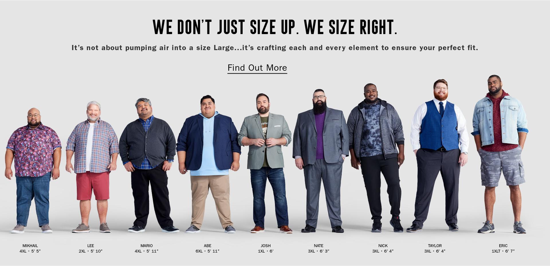WE DON’T JUST SIZE UP. WE SIZE RIGHT. | It’s not about pumping air into a size Large...it’s crafting each and every element to ensure your perfect fit. | Find Out More