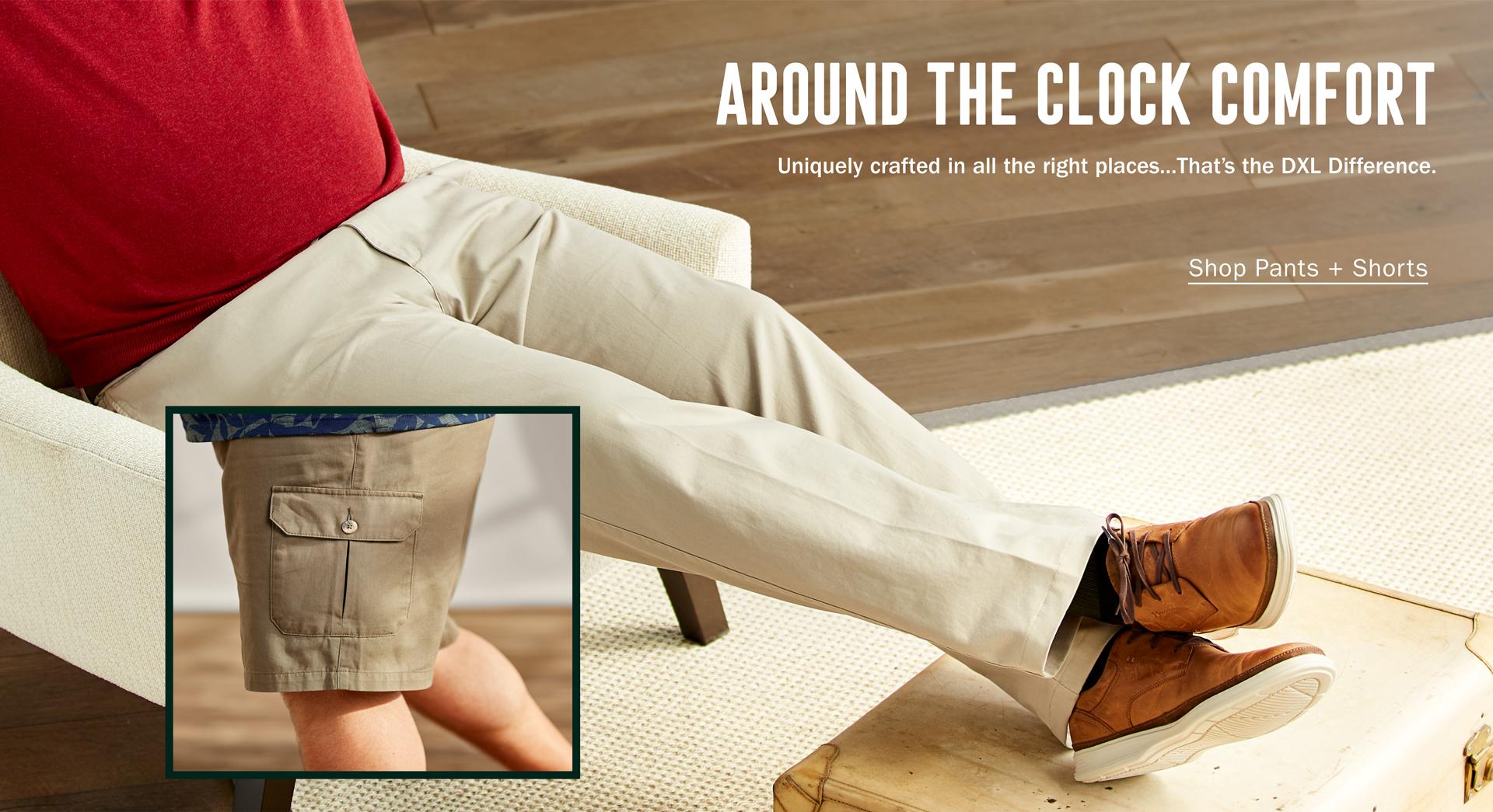 AROUND THE CLOCK COMFORT | Uniquely crafted in all the right places...That’s the DXL Difference. | Shop Pants + Shorts