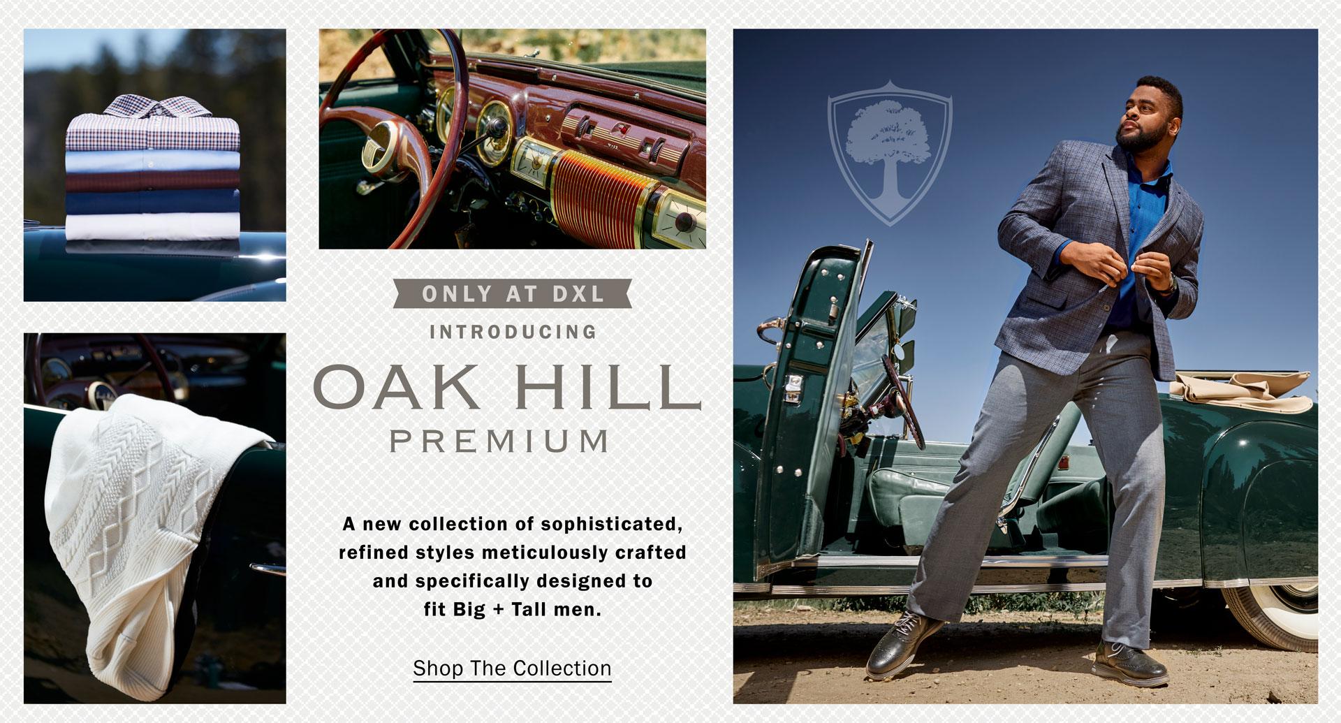ONLY AT DXL | INTRODUCING OAK HILL PREMIUM | A new collection of sophisticated, refined styles meticulously crafted and specifically designed to fit Bit + Tall men. | Shop The Collection
