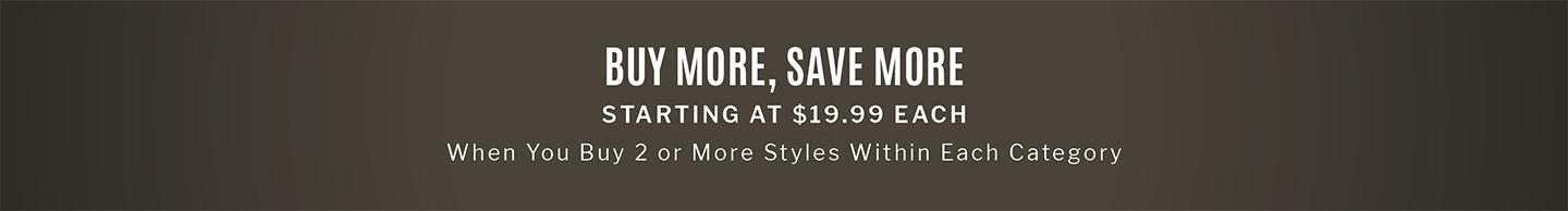 BUY MORE, SAVE MORE | STARTING AT $19.99 EACH | When You Buy 2 or More Styles Within Each Category