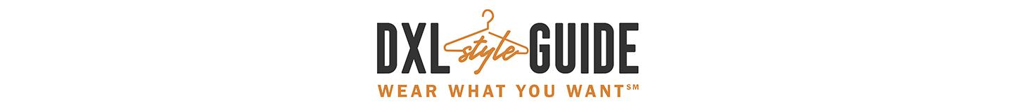 DXL Style Guide | WEAR WHAT YOU WANT (sm)